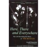 Here, There and Everywhere My Life Recording the Music of The Beatles Geoff Emerick